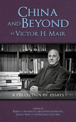 China and Beyond by Victor H. Mair: Mair: A Collection of Essays - China and Beyond by Victor H. Mair: A Collection of Essays