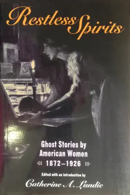 Nyugtalan lelkek: Szellemtörténetek amerikai nők tollából, 1872-1926 - Restless Spirits: Ghost Stories by American Women, 1872-1926