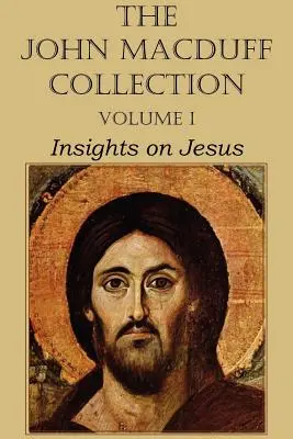 A John Macduff-gyűjtemény - I. kötet, Betekintés Jézusba - The John Macduff Collection - Volume I, Insights on Jesus