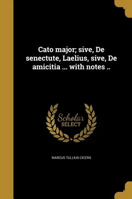 Cato major; sive, De senectute, Laelius, sive, De amicitia ... jegyzetekkel ... - Cato major; sive, De senectute, Laelius, sive, De amicitia ... with notes ..