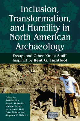 Befogadás, átalakulás és alázat az észak-amerikai régészetben: Essays and Other Great Stuff” Inspired by Kent G. Lightfoot” - Inclusion, Transformation, and Humility in North American Archaeology: Essays and Other Great Stuff