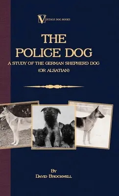 A rendőrkutya: Tanulmány a német juhászkutyáról (vagy az elzászi kutyáról) - The Police Dog: A Study Of The German Shepherd (Or Alsatian)