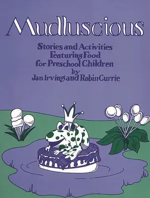 Mudluscious: Történetek és tevékenységek élelmiszerekkel óvodáskorú gyermekek számára - Mudluscious: Stories and Activities Featuring Food for Preschool Children