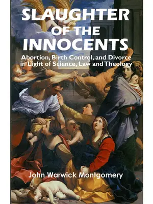 Az ártatlanok lemészárlása: Abortusz, születésszabályozás és válás a tudomány, a jog és a teológia fényében - Slaughter of the Innocents: Abortion, Birth Control, & Divorce in Light of Science, Law & Theology