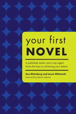 Az első regényed: Egy megjelent szerző és egy topügynök megosztja az álmaid megvalósításának kulcsait - Your First Novel: A Published Author and a Top Agent Share the Keys to Achieving Your Dream