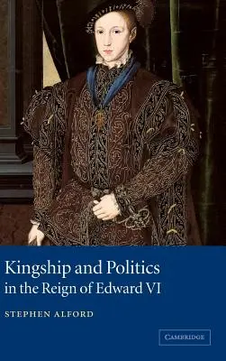 Királyság és politika VI. Edward uralkodásának idején - Kingship and Politics in the Reign of Edward VI