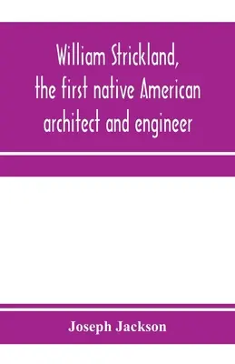 William Strickland, az első bennszülött amerikai építész és mérnök - William Strickland, the first native American architect and engineer