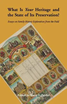 Mi az Önök öröksége és megőrzésének helyzete?: Esszék a családtörténeti kutatásról a terepről - What is Your Heritage and the State of its Preservation?: Essays on Family History Exploration from the Field