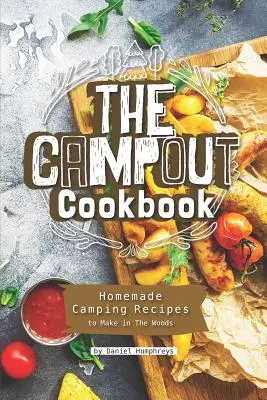 A táborozás szakácskönyve: Házi készítésű kemping receptek az erdőben - The Campout Cookbook: Homemade Camping Recipes to Make in the Woods