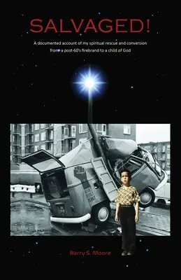 MEGMENTVE! Lelki megmentésem és megtérésem dokumentált beszámolója - SALVAGED! A Documented Account of My Spiritual Rescue and Conversion