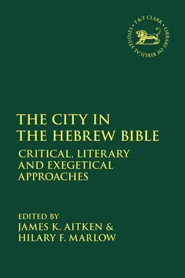 A város a héber Bibliában: Kritikai, irodalmi és exegetikai megközelítések - The City in the Hebrew Bible: Critical, Literary and Exegetical Approaches