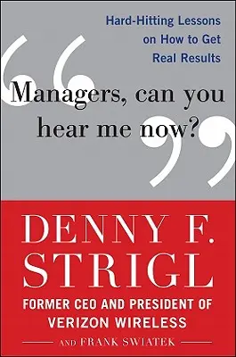 Menedzserek, hallotok engem most?: Kemény leckék arról, hogyan érjünk el valódi eredményeket. - Managers, Can You Hear Me Now?: Hard-Hitting Lessons on How to Get Real Results