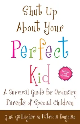 Fogd be a szád a tökéletes gyerekedről: Túlélési útmutató különleges gyerekek hétköznapi szüleinek - Shut Up About Your Perfect Kid: A Survival Guide for Ordinary Parents of Special Children