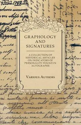 Grafológia és aláírás - Történelmi cikkek gyűjteménye az autográfokban található személyiségjelzőkről - Graphology and Signatures - A Collection of Historical Articles on Indicators of Personality Found in Autographs