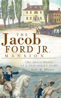 Az ifjabb Jacob Ford kúria: Ford Ford Ford Ford Ford - A New Jersey-i otthon mesés története - The Jacob Ford Jr. Mansion: The Storied History of a New Jersey Home