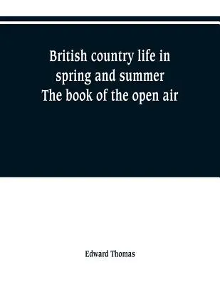 A brit vidéki élet tavasszal és nyáron; a szabad ég alatti élet könyve - British country life in spring and summer; the book of the open air