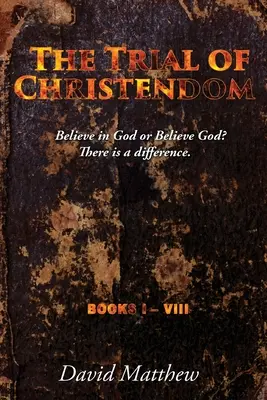 A kereszténység próbája: Hiszek Istenben vagy hiszek Istenben? Van különbség. I-VIII. könyvek - The Trial of Christendom: Believe in God or Believe God? There is a difference. Books I-VIII