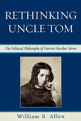 Rethinking Uncle Tom: Harriet Beecher Stowe politikai gondolkodása - Rethinking Uncle Tom: The Political Thought of Harriet Beecher Stowe