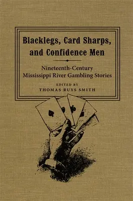 Feketelábúak, kártyás csipeszek és bizalmi emberek: Tizenkilencedik századi Mississippi-folyó szerencsejáték-történetek - Blacklegs, Card Sharps, and Confidence Men: Nineteenth-Century Mississippi River Gambling Stories