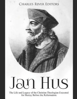 Jan Hus: A reformáció előtt eretnekségért kivégzett keresztény teológus élete és öröksége - Jan Hus: The Life and Legacy of the Christian Theologian Executed for Heresy Before the Reformation