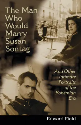 The Man Who Would Marry Susan Sontag: És más intim irodalmi portrék a bohém korszakból - The Man Who Would Marry Susan Sontag: And Other Intimate Literary Portraits of the Bohemian Era