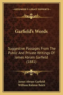 Garfield szavai: Sugallatos passzusok James Abram Garfield nyilvános és magánjellegű írásaiból (1881) - Garfield's Words: Suggestive Passages From The Public And Private Writings Of James Abram Garfield (1881)