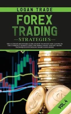 Forex kereskedési stratégiák: A végső kezdő útmutató arról, hogyan fektessünk be a megélhetésért a devizapiacon az egyszerű Swing és Day Trade segítségével - Forex Trading Strategies: The Ultimate Beginners Guide on How to Invest for a Living in the Currency Market Using the Simple Swing and Day Trade