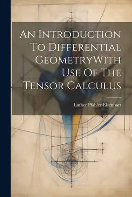 Bevezetés a differenciálgeometriába A tenzorszámítás használatával - An Introduction To Differential GeometryWith Use Of The Tensor Calculus