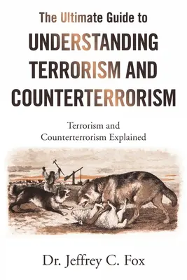 A terrorizmus és a terrorizmus elleni küzdelem megértésének végső útmutatója: A terrorizmus és a terrorizmus elleni küzdelem magyarázata - The Ultimate Guide to Understanding Terrorism and Counterterrorism: Terrorism and Counterterrorism Explained