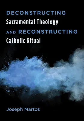 A szakramentális teológia dekonstrukciója és a katolikus szertartás rekonstrukciója - Deconstructing Sacramental Theology and Reconstructing Catholic Ritual