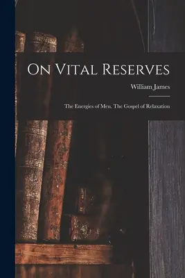 O životních rezervách: O životních silách člověka. Evangelium uvolnění - On Vital Reserves: The Energies of Men. The Gospel of Relaxation