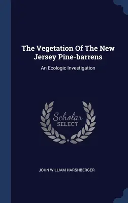 The Vegetation Of The New Jersey Pine-barrens: An Ecologic Investigation