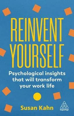 Újra feltalálni magad: Pszichológiai meglátások, amelyek átalakítják a munkahelyi életét - Reinvent Yourself: Psychological Insights That Will Transform Your Work Life