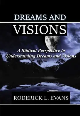 Álmok és látomások: A Biblical Perspective to Understanding Dreams and Visions (Bibliai perspektíva az álmok és látomások megértéséhez) - Dreams and Visions: A Biblical Perspective to Understanding Dreams and Visions