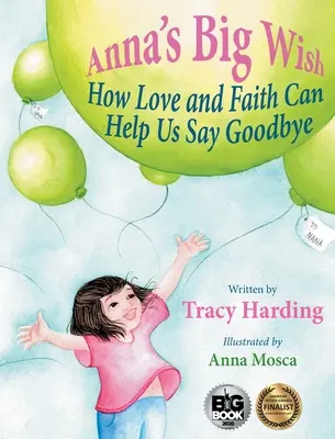 Anna nagy kívánsága: Hogyan segíthet a szeretet és a hit a búcsúzásban - Anna's Big Wish: How Love and Faith Can Help Us Say Goodbye