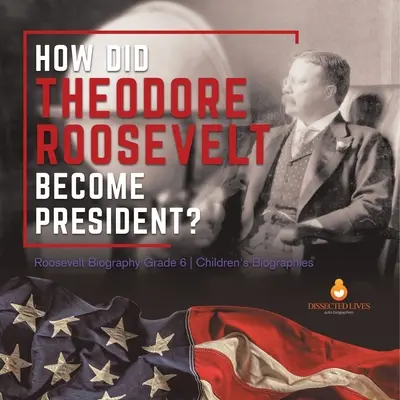 Hogyan lett Theodore Roosevelt elnök? Roosevelt életrajz 6. osztály Gyermekéletrajzok - How Did Theodore Roosevelt Become President? Roosevelt Biography Grade 6 Children's Biographies