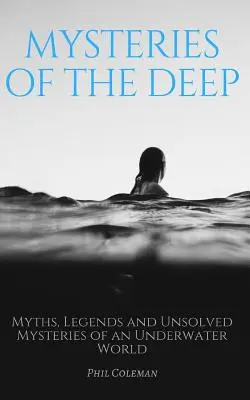 A mélység rejtélyei: Mítoszok, legendák és megoldatlan rejtélyek a víz alatti világból - Mysteries of the Deep: Myths, Legends and Unsolved Mysteries of an Underwater World