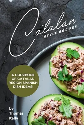 Katalán stílusú receptek: Katalán régió spanyol ételötleteinek szakácskönyve! - Catalan Style Recipes: A Cookbook of Catalan Region Spanish Dish Ideas!