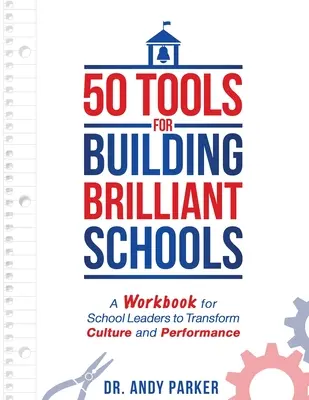 50 eszköz a briliáns iskolák építéséhez: Munkafüzet az iskolavezetők számára a kultúra és a teljesítmény átalakításához - 50 Tools for Building Brilliant Schools: A Workbook for School Leaders to Transform Culture and Performance