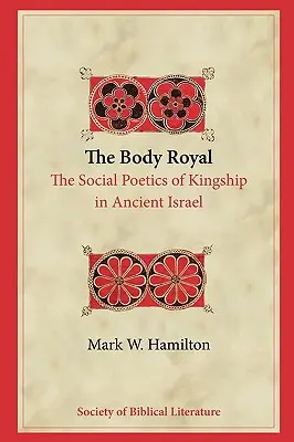 A királyi test: A királyság társadalmi poétikája az ókori Izraelben - The Body Royal: The Social Poetics of Kingship in Ancient Israel