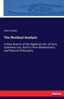 A maradványelemzés: Az algebrai művészet új ága, igen széleskörűen használható mind a tiszta matematikában, mind a természetfilozófiában - The Residual Analysis: A New Branch of the Algebraic Art, of Very Extensive Use, Both in Pure Mathematics and Natural Philosophy