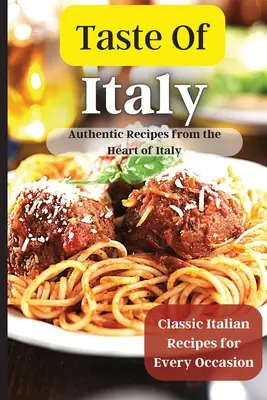 Olaszország íze: Egyszerű és ízletes olasz receptek elfoglalt szakácsok számára - Taste Of Italy: Simple and Flavorful Italian Recipes for Busy Cooks