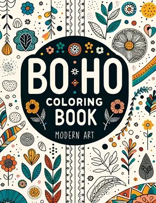 BoHo Modern művészeti színezőkönyv felnőtteknek: Stresszoldás relaxáló absztrakt, virágos és tájképi mintákkal - BoHo Modern Art Coloring Book for Adults: Stress Relief with Relaxing Abstract, Floral & Landscape Designs