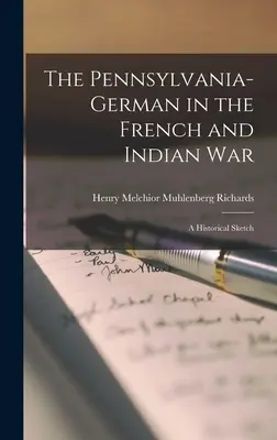 A pennsylvaniai németek a francia és indián háborúban; történelmi vázlat - The Pennsylvania-German in the French and Indian War; a Historical Sketch