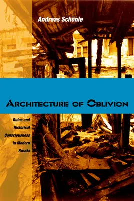 A feledés építészete: Romok és történelmi tudat a modern Oroszországban - Architecture of Oblivion: Ruins and Historical Consciousness in Modern Russia