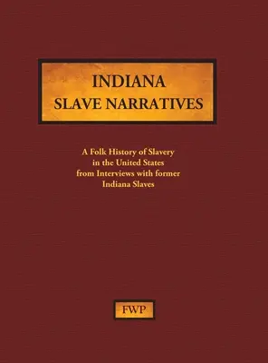 Indiana Slave Narratives: A Folk History of Slavery in the United States from Interviews with Former Slaves (Federal Writers' Project (Fwp))