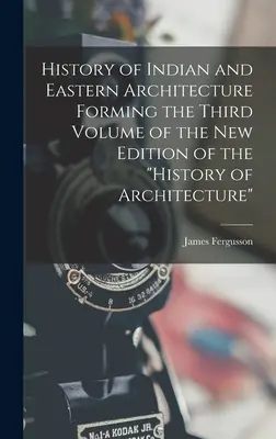 Az indiai és keleti építészet története, amely az építészettörténet új kiadásának harmadik kötetét képezi„”” - History of Indian and Eastern Architecture Forming the Third Volume of the New Edition of the History of Architecture