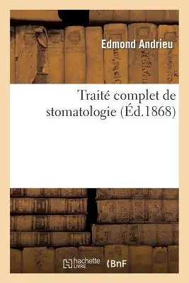 Trait Complet de Stomatologie: Comprenant l'Anatomie, La Physiologie, La Pathologie, La Thrapeutique, l'Hygine. - Trait Complet de Stomatologie: Comprenant l'Anatomie, La Physiologie, La Pathologie, La Thrapeutique, l'Hygine