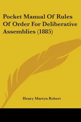 A tanácskozó közgyűlések ügyrendjének zsebkézikönyve (1885) - Pocket Manual Of Rules Of Order For Deliberative Assemblies (1885)