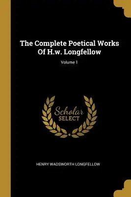 H. W. Longfellow teljes költői művei; 1. kötet - The Complete Poetical Works Of H.w. Longfellow; Volume 1